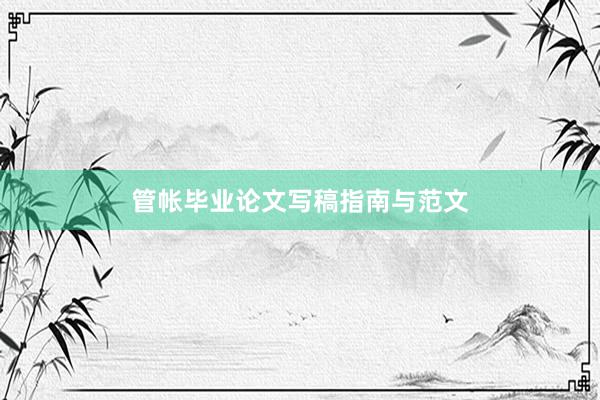 管帐毕业论文写稿指南与范文